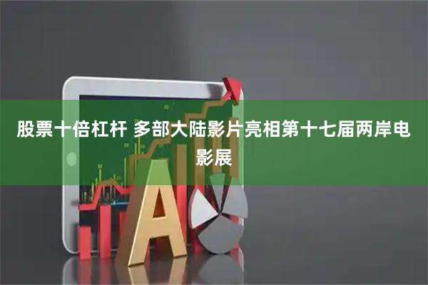 股票十倍杠杆 多部大陆影片亮相第十七届两岸电影展